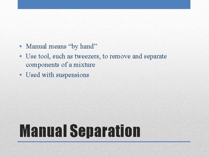  • Manual means “by hand” • Use tool, such as tweezers, to remove