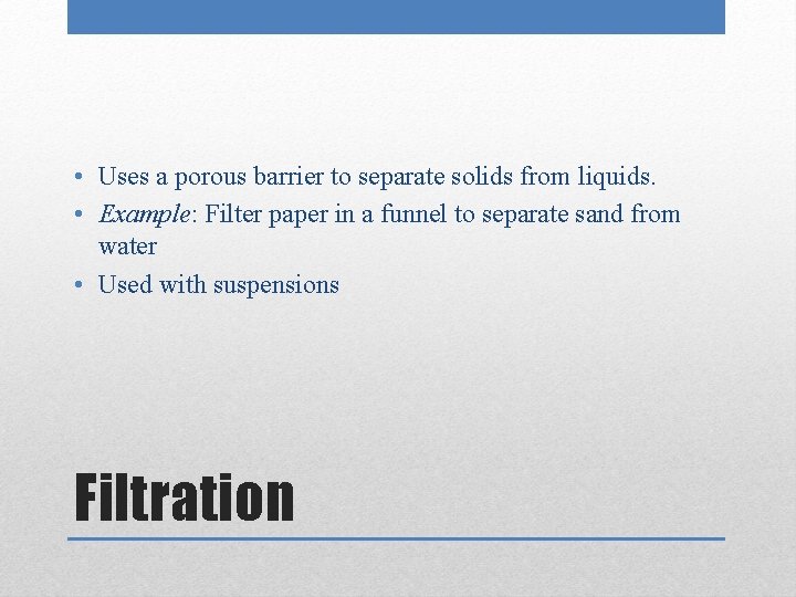  • Uses a porous barrier to separate solids from liquids. • Example: Filter