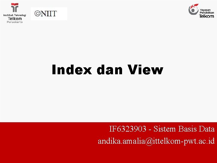 Index dan View IF 6323903 - Sistem Basis Data andika. amalia@ittelkom-pwt. ac. id 