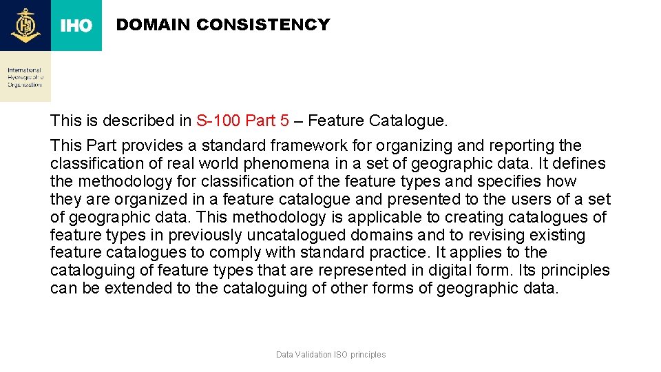 DOMAIN CONSISTENCY This is described in S-100 Part 5 – Feature Catalogue. This Part