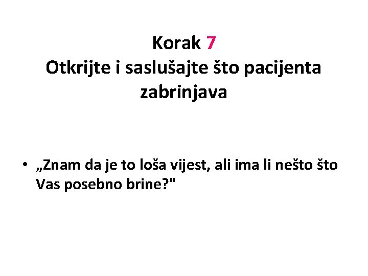 Korak 7 Otkrijte i saslušajte što pacijenta zabrinjava • „Znam da je to loša