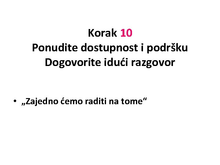 Korak 10 Ponudite dostupnost i podršku Dogovorite idući razgovor • „Zajedno ćemo raditi na