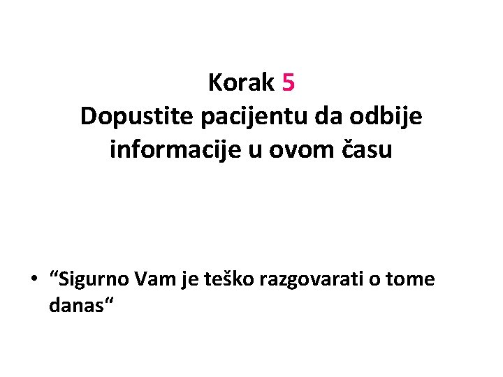 Korak 5 Dopustite pacijentu da odbije informacije u ovom času • “Sigurno Vam je