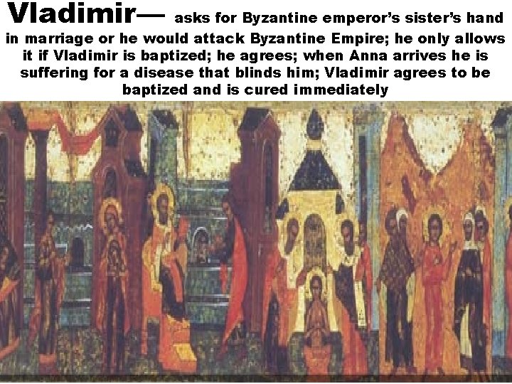 Vladimir— asks for Byzantine emperor’s sister’s hand in marriage or he would attack Byzantine