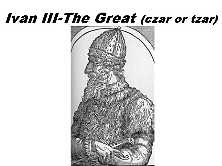 Ivan III-The Great (czar or tzar) 