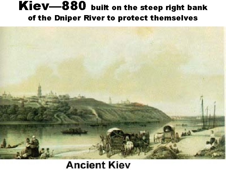 Kiev— 880 built on the steep right bank of the Dniper River to protect