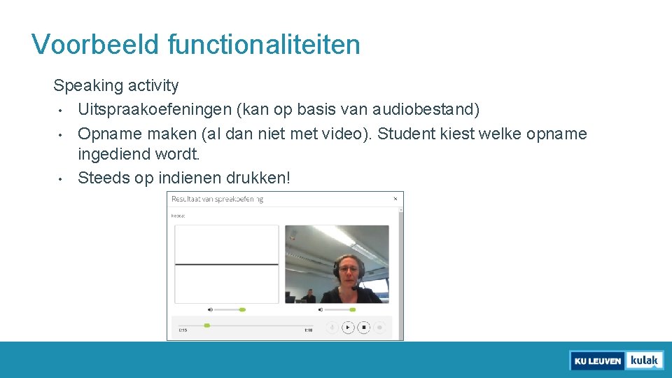 Voorbeeld functionaliteiten Speaking activity • Uitspraakoefeningen (kan op basis van audiobestand) • Opname maken