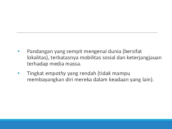  • Pandangan yang sempit mengenai dunia (bersifat lokalitas), terbatasnya mobilitas sosial dan keterjangjauan