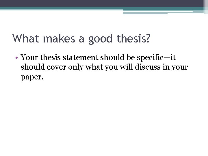 What makes a good thesis? • Your thesis statement should be specific—it should cover