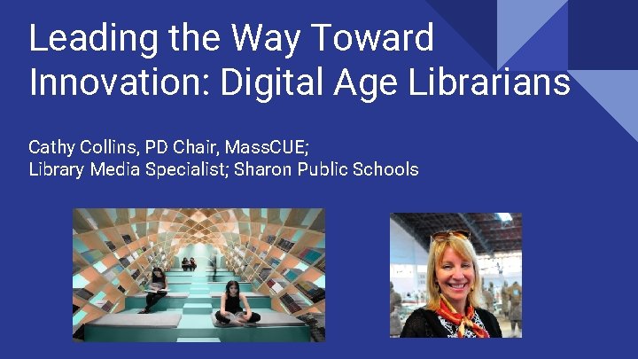 Leading the Way Toward Innovation: Digital Age Librarians Cathy Collins, PD Chair, Mass. CUE;