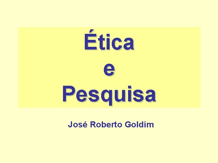 Ética e Pesquisa José Roberto Goldim 