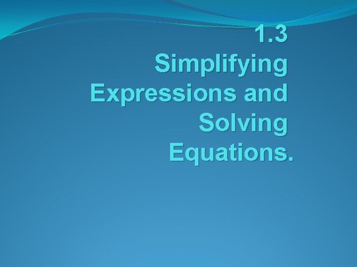 1. 3 Simplifying Expressions and Solving Equations. 