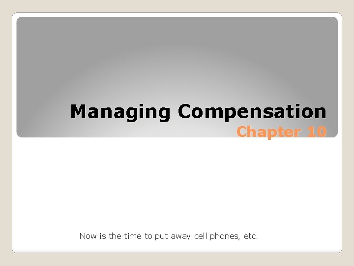 Managing Compensation Chapter 10 MGT 3513 Now is the time to put away cell