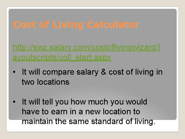 Cost of Living Calculator http: //swz. salary. com/costoflivingwizard/l ayoutscripts/coll_start. aspx • It will compare