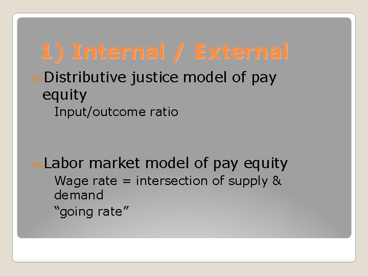 1) Internal / External Distributive equity justice model of pay ◦ Input/outcome ratio Labor