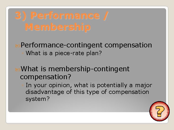 3) Performance / Membership Performance-contingent ◦ What is a piece-rate plan? compensation What is