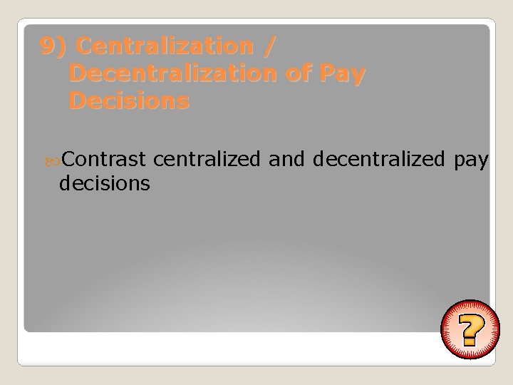 9) Centralization / Decentralization of Pay Decisions Contrast decisions centralized and decentralized pay 