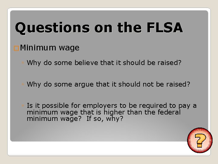 Questions on the FLSA �Minimum wage ◦ Why do some believe that it should