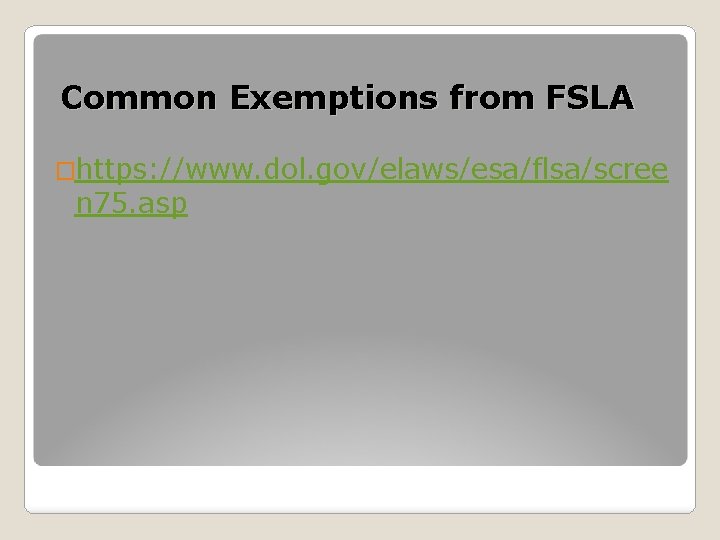 Common Exemptions from FSLA �https: //www. dol. gov/elaws/esa/flsa/scree n 75. asp 