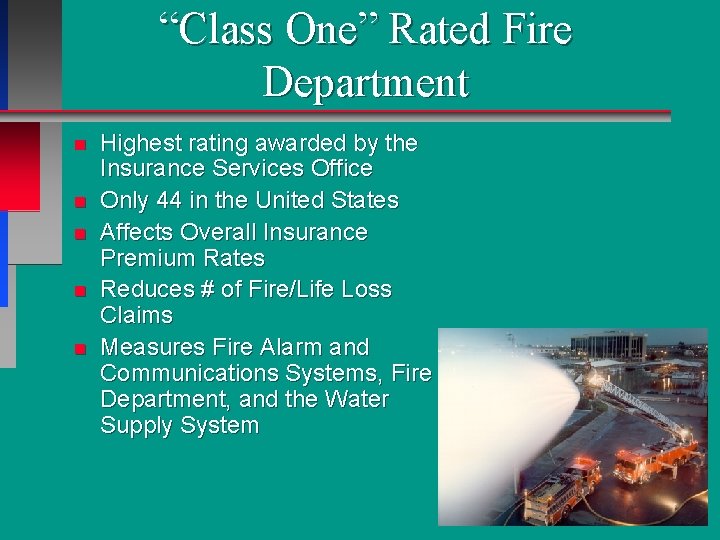 “Class One” Rated Fire Department n n n Highest rating awarded by the Insurance “Class One” Rated Fire Department n n n Highest rating awarded by the Insurance