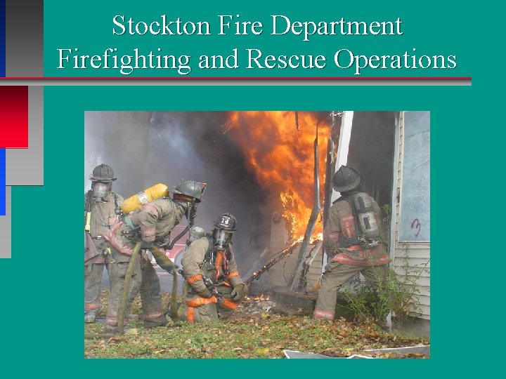 Stockton Fire Department Firefighting and Rescue Operations Stockton Fire Department Firefighting and Rescue Operations