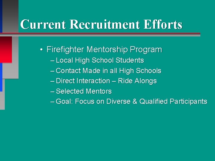 Current Recruitment Efforts • Firefighter Mentorship Program – Local High School Students – Contact Current Recruitment Efforts • Firefighter Mentorship Program – Local High School Students – Contact