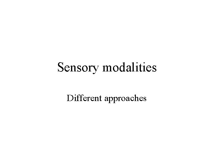 Sensory modalities Different approaches 