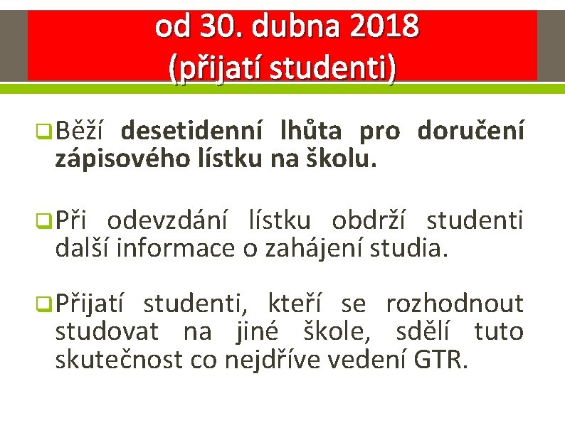 od 30. dubna 2018 (přijatí studenti) q Běží desetidenní lhůta pro doručení zápisového lístku