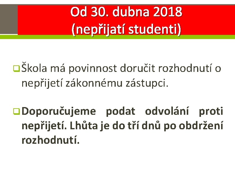 Od 30. dubna 2018 (nepřijatí studenti) q Škola má povinnost doručit rozhodnutí o nepřijetí