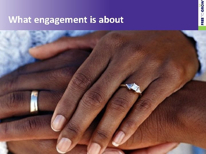 What engagement is about © Free To Grow 