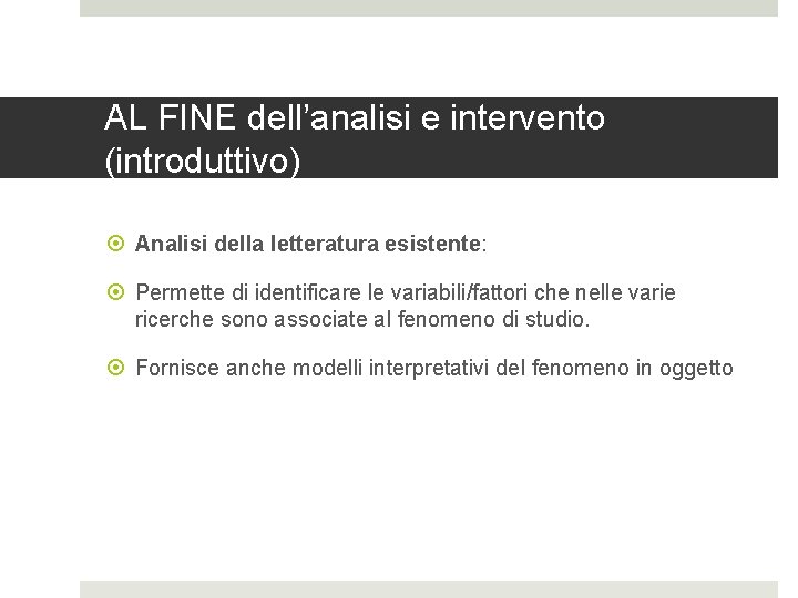 AL FINE dell’analisi e intervento (introduttivo) Analisi della letteratura esistente: Permette di identificare le