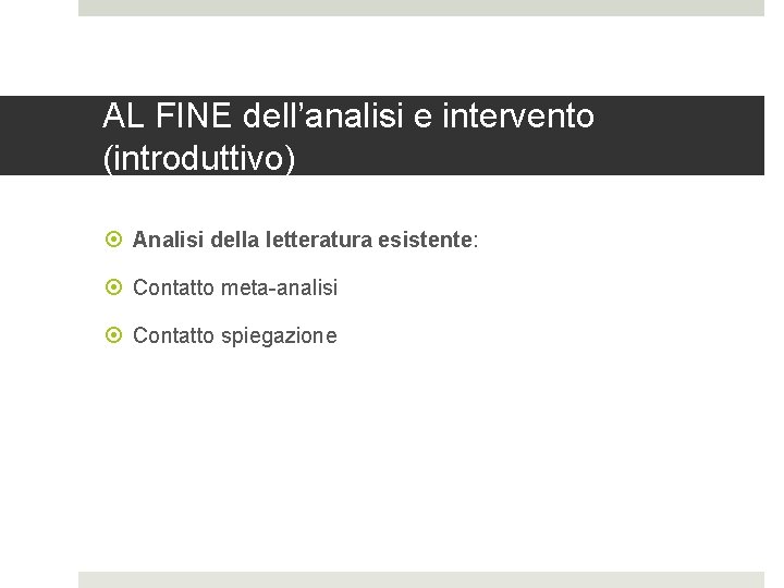 AL FINE dell’analisi e intervento (introduttivo) Analisi della letteratura esistente: Contatto meta-analisi Contatto spiegazione