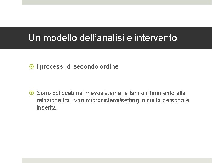 Un modello dell’analisi e intervento I processi di secondo ordine Sono collocati nel mesosistema,