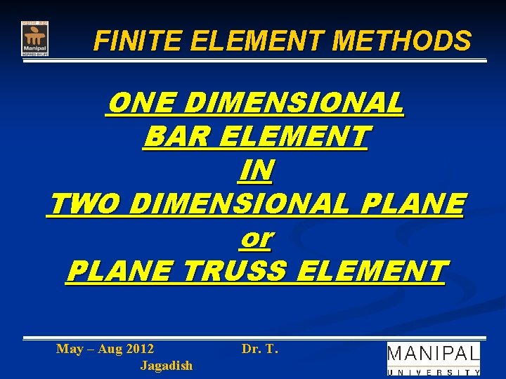 FINITE ELEMENT METHODS ONE DIMENSIONAL BAR ELEMENT IN TWO DIMENSIONAL PLANE or PLANE TRUSS