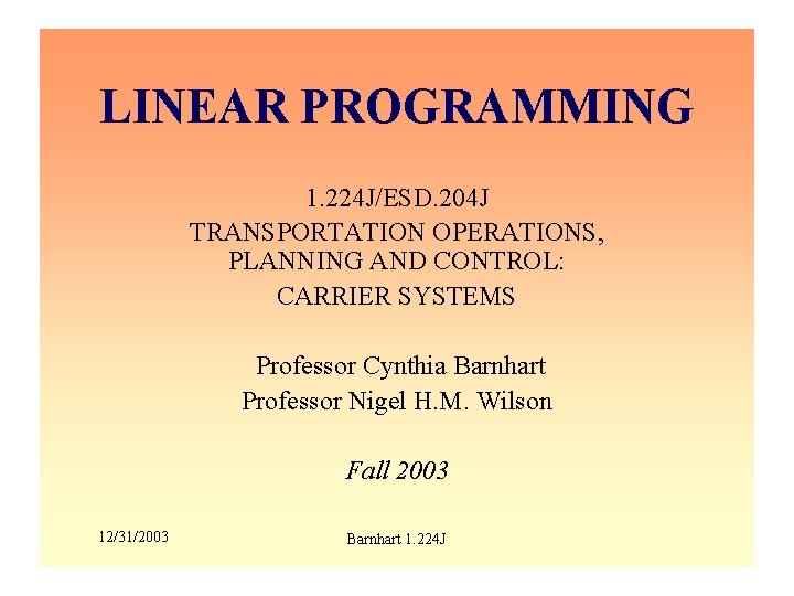 LINEAR PROGRAMMING 1. 224 J/ESD. 204 J TRANSPORTATION OPERATIONS, PLANNING AND CONTROL: CARRIER SYSTEMS