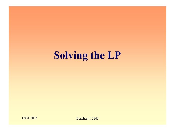 Solving the LP 12/31/2003 Barnhart 1. 224 J 