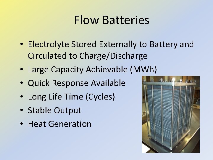 Flow Batteries • Electrolyte Stored Externally to Battery and Circulated to Charge/Discharge • Large