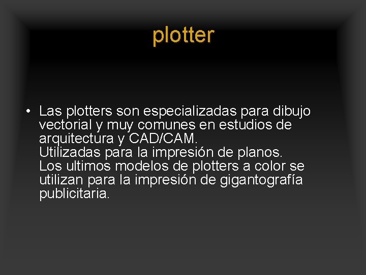 plotter • Las plotters son especializadas para dibujo vectorial y muy comunes en estudios