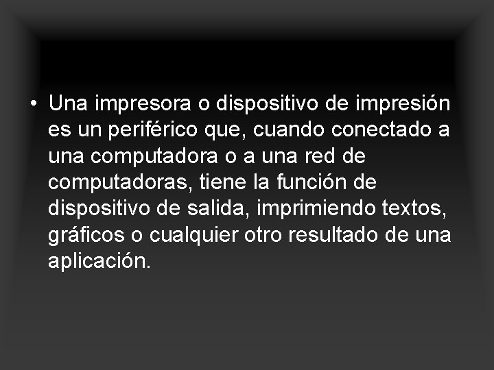  • Una impresora o dispositivo de impresión es un periférico que, cuando conectado