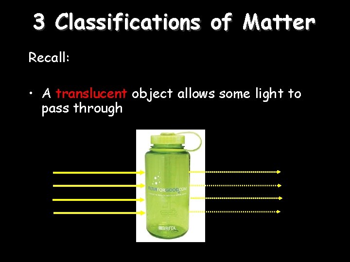 3 Classifications of Matter Recall: • A translucent object allows some light to pass