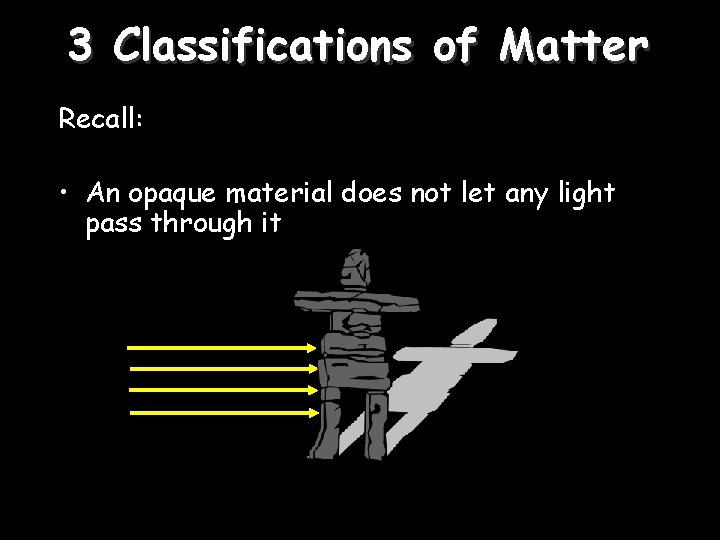 3 Classifications of Matter Recall: • An opaque material does not let any light