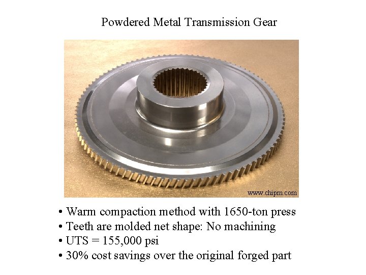 Powdered Metal Transmission Gear www. chipm. com • Warm compaction method with 1650 -ton