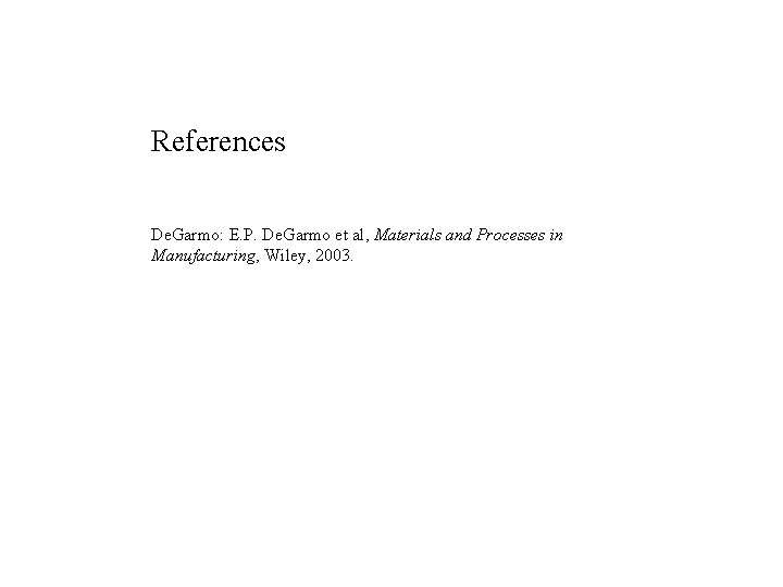 References De. Garmo: E. P. De. Garmo et al, Materials and Processes in Manufacturing,