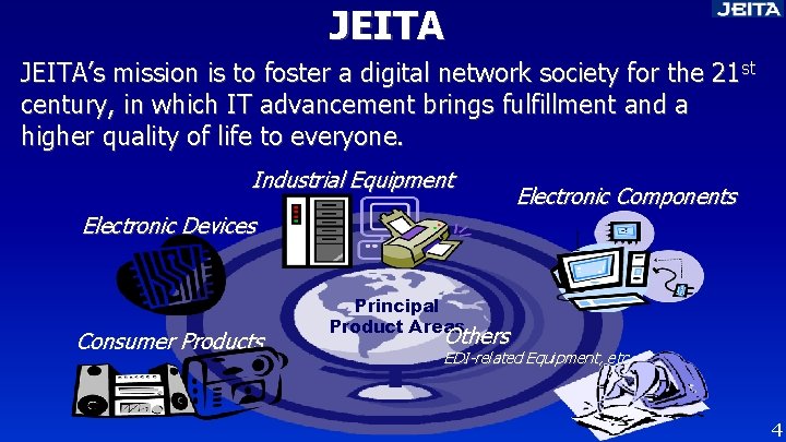 JEITA’s mission is to foster a digital network society for the 21 st century,