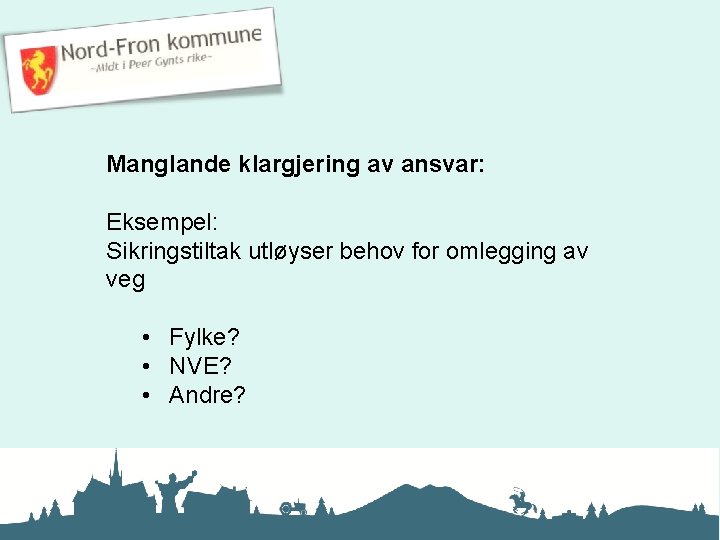 Manglande klargjering av ansvar: Eksempel: Sikringstiltak utløyser behov for omlegging av veg • Fylke?