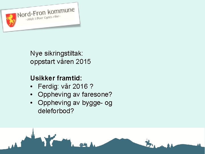 Nye sikringstiltak: oppstart våren 2015 Usikker framtid: • Ferdig: vår 2016 ? • Oppheving