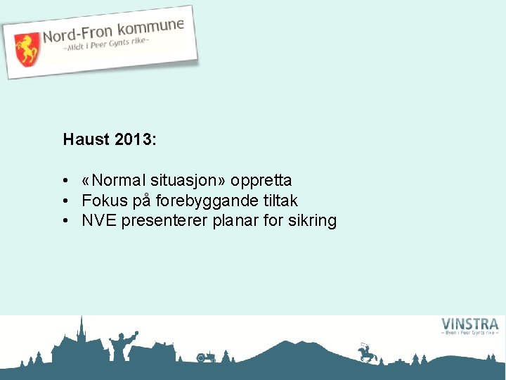 Haust 2013: • «Normal situasjon» oppretta • Fokus på forebyggande tiltak • NVE presenterer