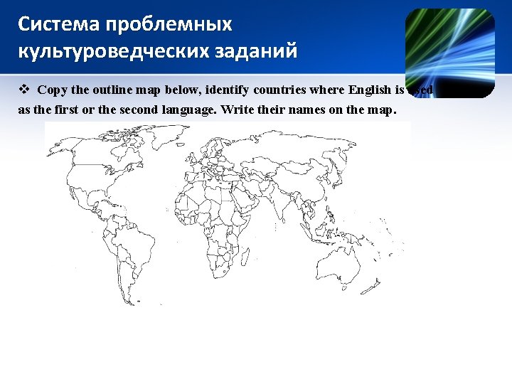 Система проблемных культуроведческих заданий v Copy the outline map below, identify соuntries where English