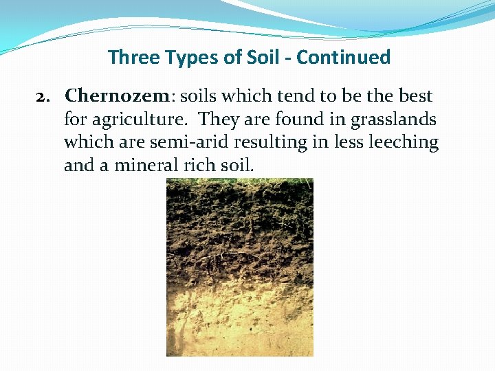 Three Types of Soil - Continued 2. Chernozem: soils which tend to be the