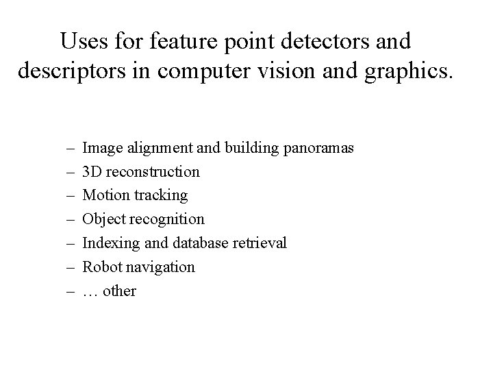Uses for feature point detectors and descriptors in computer vision and graphics. – –